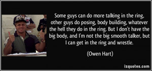 ... big smooth talker, but I can get in the ring and wrestle. - Owen Hart