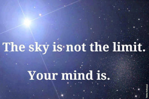 The sky is not the limit Your mind is