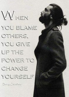 Gentleman's Quotes: When you blame others, you give up the power to ...