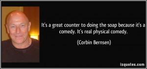 ... because it's a comedy. It's real physical comedy. - Corbin Bernsen