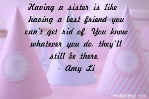 Having a sister is like having a best friend you can't get rid of. You ...