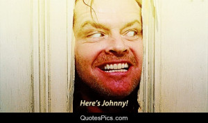 Here is Johnny… – Jack Nicholson