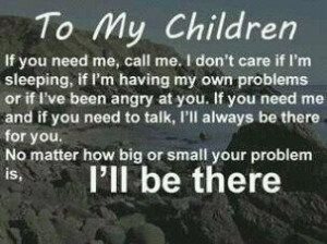 To My Children: If you need me, call me. I don’t care if I’m ...
