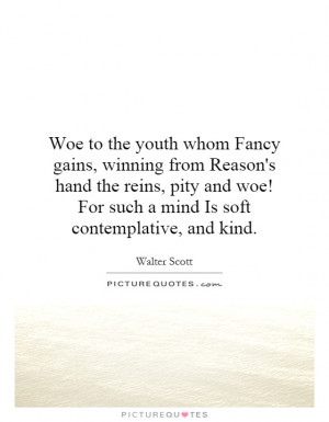 to the youth whom Fancy gains, winning from Reason's hand the reins ...