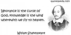 William Shakespeare - Ignorance is the curse of God; knowledge is the ...