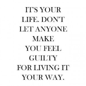 Never go on someone else's guilt trip.