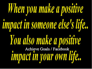 When you make a positive impact in someone else's life..