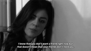 ... life, quotes, friend, b&w, pll, tv show, need, aria, b/w, bestfriend