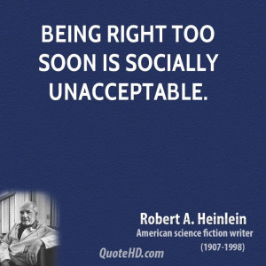 Being right too soon is socially unacceptable.