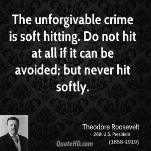 The unforgivable crime is soft hitting. Do not hit at all if it can be ...