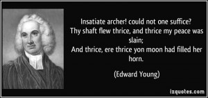Insatiate archer! could not one suffice? Thy shaft flew thrice, and ...