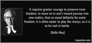 ... easier to play the martyr, as it is to be rash in battle. - Rollo May