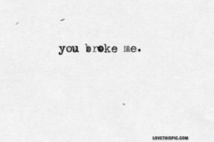 you broke me