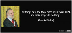 fix things now and then, more often tweak HTML and make scripts to ...