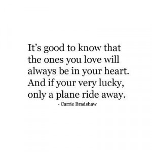 ... be in your heart. And if your very lucky, only a plane ride away