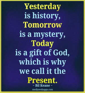 ... call it the present. ~Bill Keane Source: http://www.MediaWebApps.com