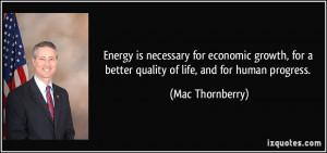 ... for a better quality of life, and for human progress. - Mac Thornberry