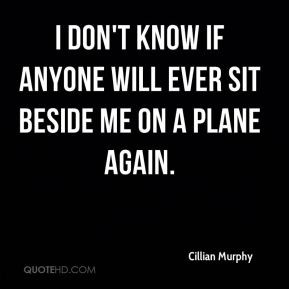 Cillian Murphy - I don't know if anyone will ever sit beside me on a ...