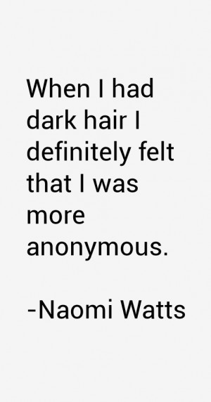 When I had dark hair I definitely felt that I was more anonymous