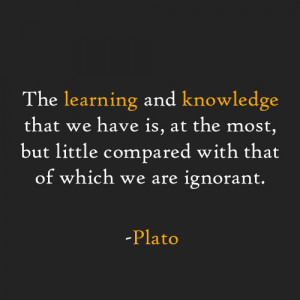 The learning and knowledge that we have is, at the most, but little ...