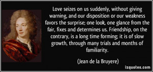 Love seizes on us suddenly, without giving warning, and our ...