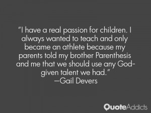 have a real passion for children. I always wanted to teach and only ...