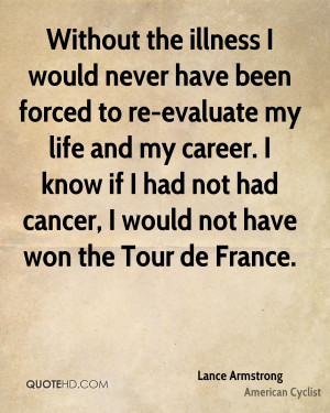 ... know if I had not had cancer, I would not have won the Tour de France