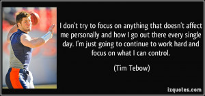 ... to continue to work hard and focus on what I can control. - Tim Tebow