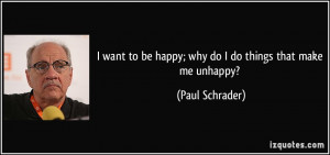 quote-i-want-to-be-happy-why-do-i-do-things-that-make-me-unhappy-paul ...