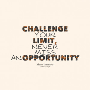 Quotes Picture: challenge your limit, never miss an opportunity