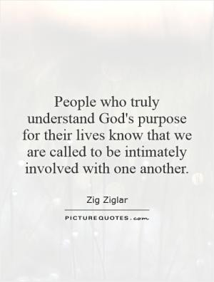 People who truly understand God's purpose for their lives know that we ...