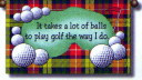 ... balls to play golf the way I do. Click image to view golf tapestries