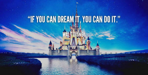 ... of Walt Disney Company: “If you can dream it, you can do it