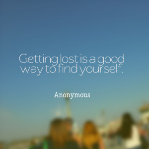 Quotes Picture: getting lost is a good way to find yourself
