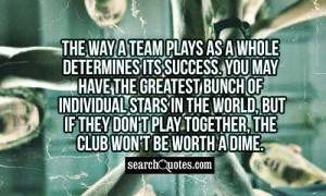 The way a team plays as a whole determines its success. You may have ...