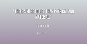 quote-Ziggy-Marley-theres-more-to-life-than-physical-and-157125.png