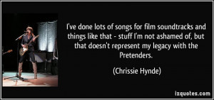 ... that doesn't represent my legacy with the Pretenders. - Chrissie Hynde