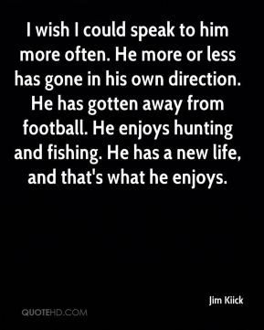 jim-kiick-quote-i-wish-i-could-speak-to-him-more-often-he-more-or.jpg