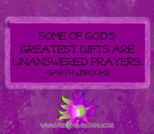 Unanswered prayers Garth Brooks lyric quote via www.MyRenewedMind.org