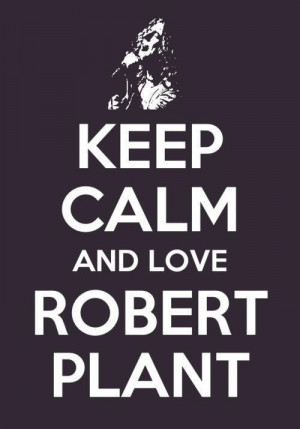 Robert Plant Quotes Tumblr Keep calm and love robert plant