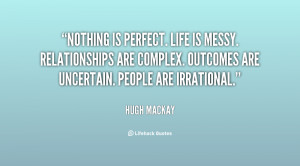 quote-Hugh-Mackay-nothing-is-perfect-life-is-messy-relationships-24569 ...