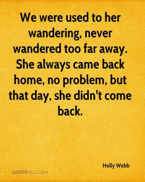 We were used to her wandering, never wandered too far away. She always ...