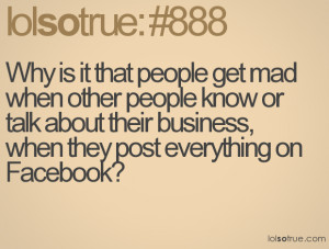 ... or talk about their business, when they post everything on Facebook