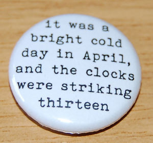 IT-WAS-A-BRIGHT-COLD-DAY-IN-APRIL-1984-25MM-BADGE-GEORGE-ORWELL-QUOTE