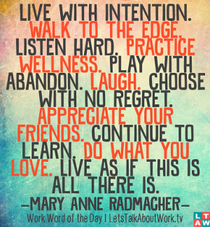 Live with intention. Walk to the edge. Listen Hard. Practice wellness ...