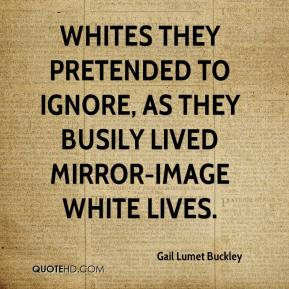 Gail Lumet Buckley - Whites they pretended to ignore, as they busily ...