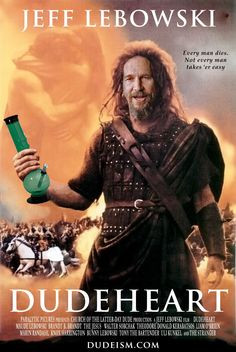 dudeheart #braveheart #dudeism #lebowski