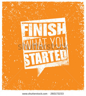 Finish What You Started Creative Motivation Quote. Vector Outstanding ...