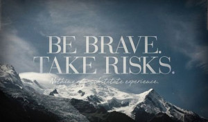 Be brave, take risks quotes winter life mountains snow brave ... | Qu ...