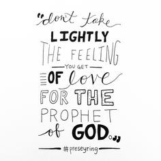 Don't take lightly the feeling you get of love for the prophet of God ...